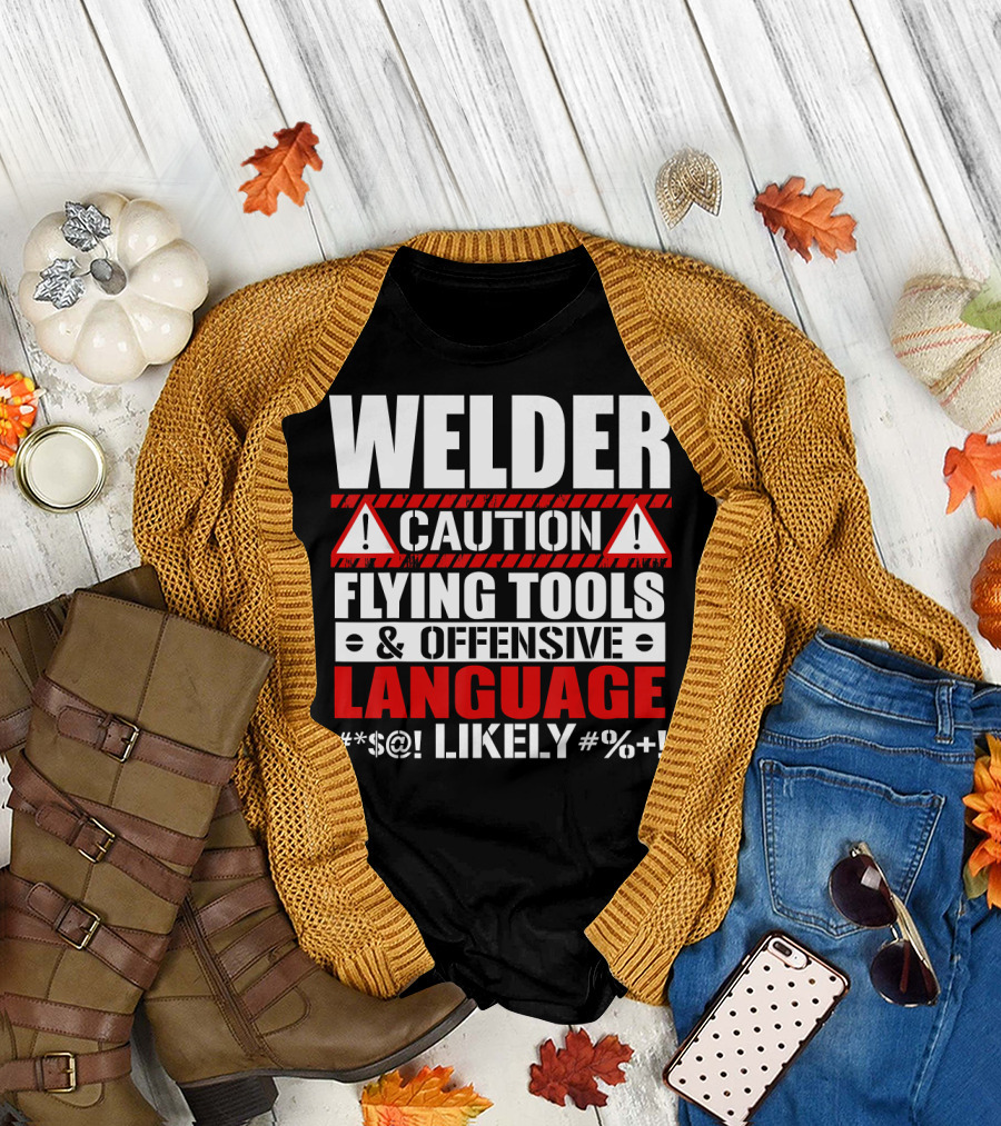 Welder Caution Flying Tools Offensive Language Likely T-Shirt