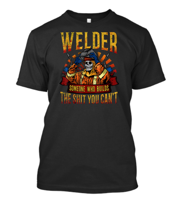 Welder Mask Fire Skull Someone Who Builds The Shit You Can't T-Shirt