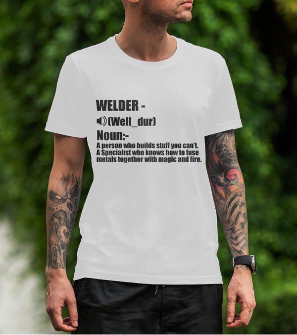 WELDER Noun Well_dur A Person Who Builds Stuff You Can't Specialist Fuse Metals With Magic Fire T-Shirt