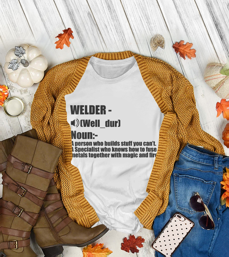 WELDER Noun Well_dur A Person Who Builds Stuff You Can't Specialist Fuse Metals With Magic Fire T-Shirt