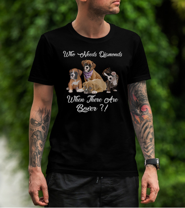 Who Needs Diamonds When There Are Boxer Dogs T-Shirt