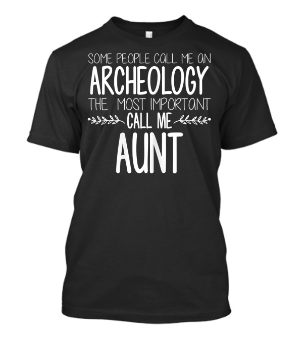 Some People Call Me An Archeology Aunt The Most Important Call Me Aunt T-Shirt