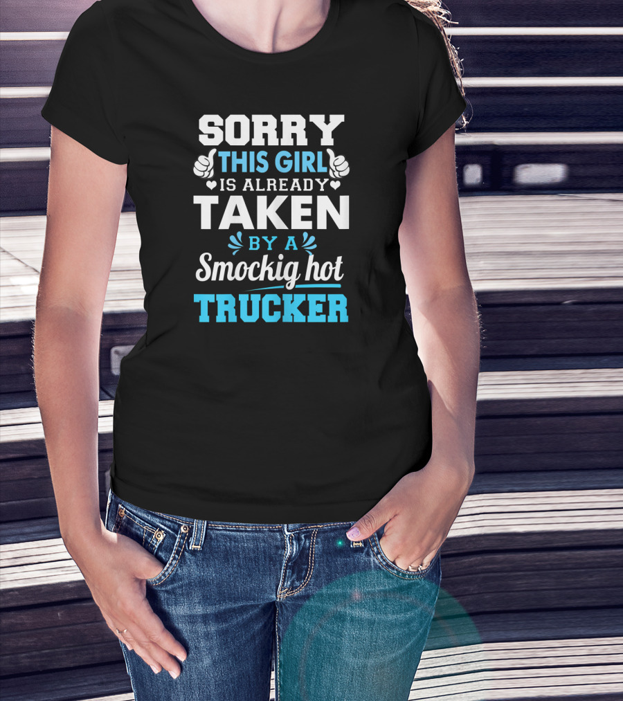 Sorry This Girl Is Already Taken By A Smockig Hot Trucker T-Shirt