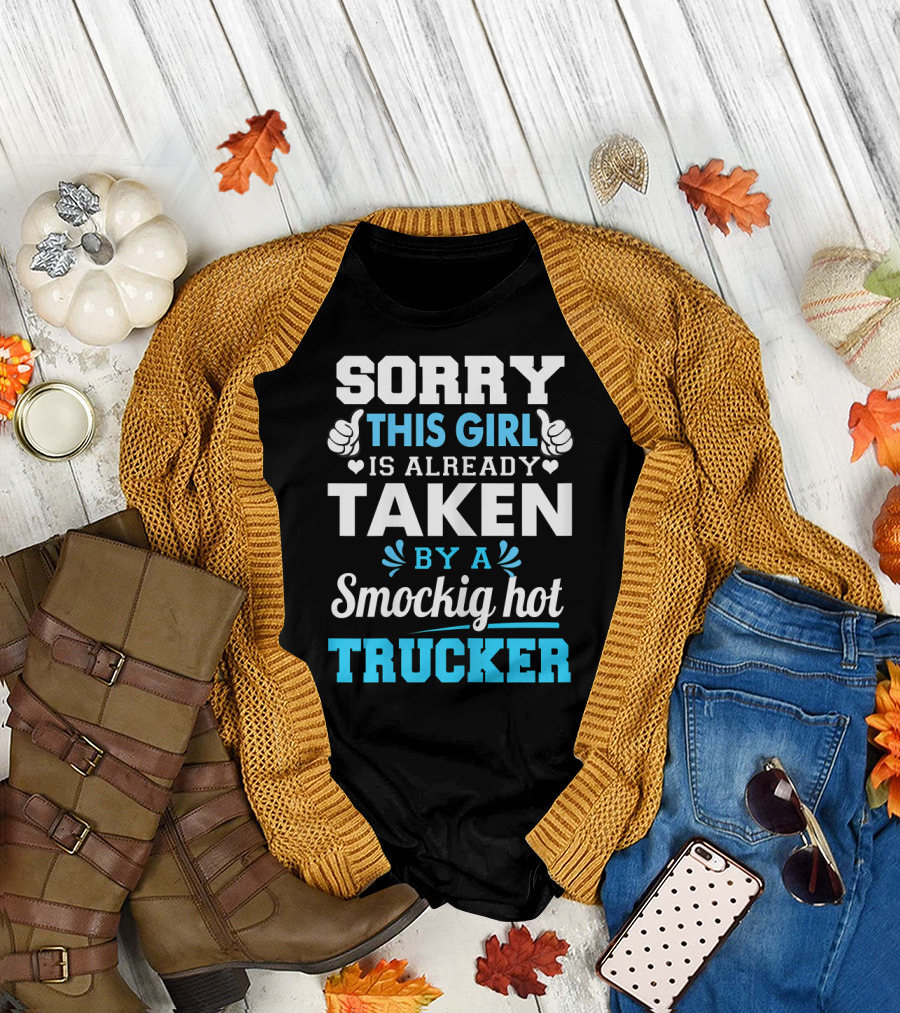 Sorry This Girl Is Already Taken By A Smockig Hot Trucker T-Shirt