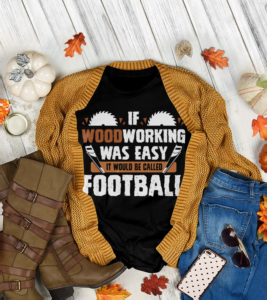 If Woodworking Was Easy It Would Be Called Football T-Shirt