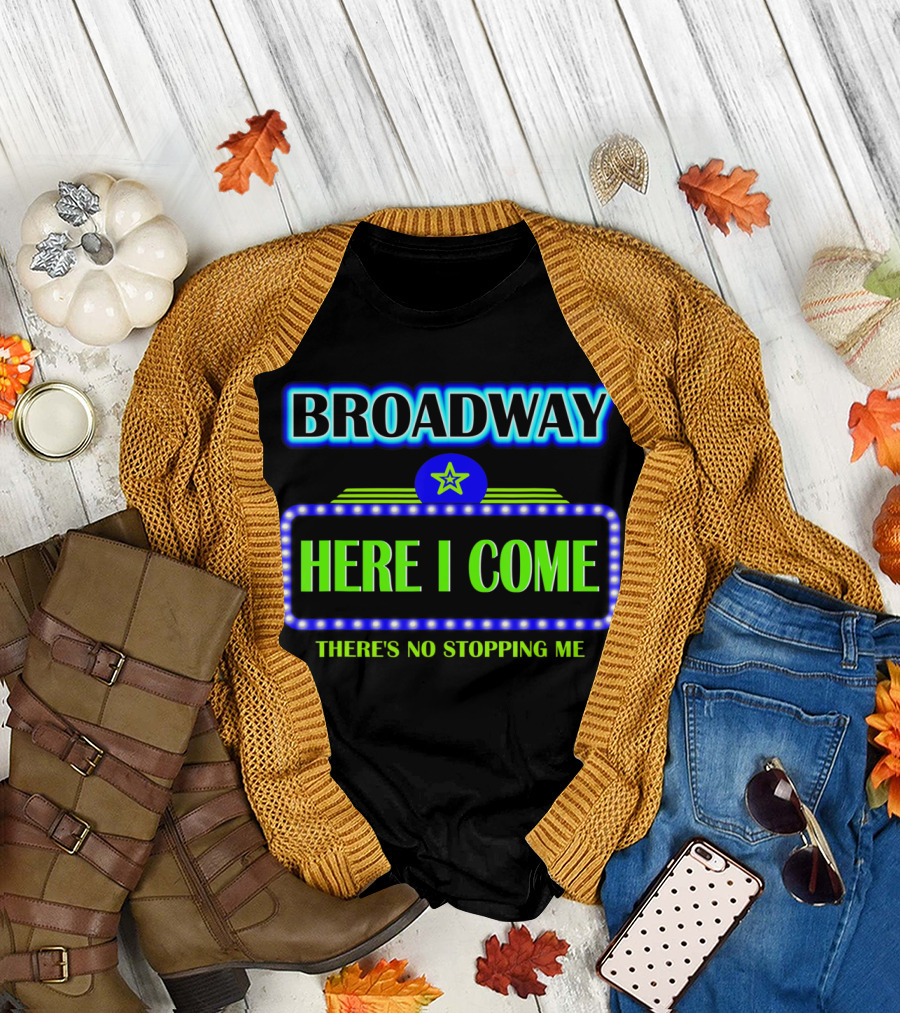Broadway Here I Come There's No Stopping Me T-Shirt