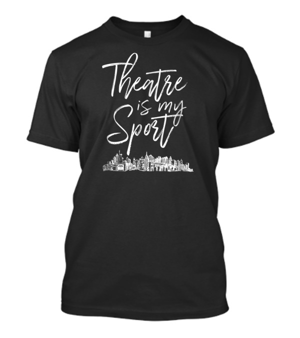 Theatre Is My Sport Musical Acting Cityscape T-Shirt