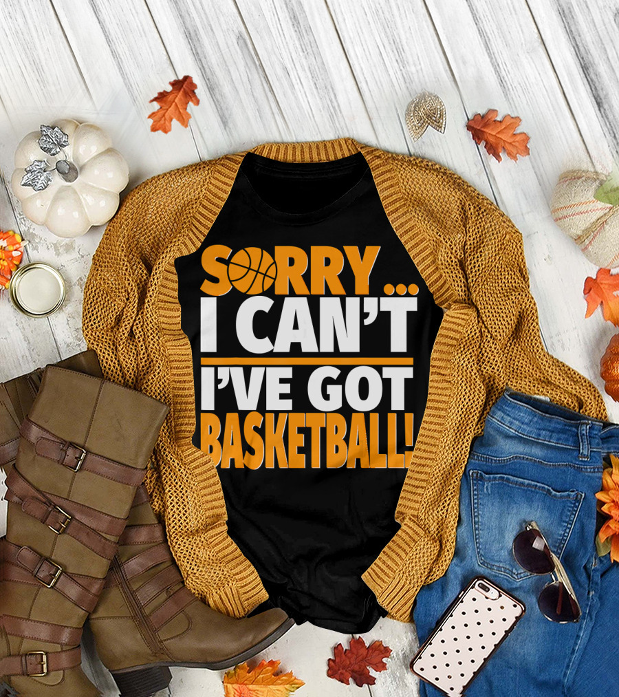 Sorry I Can't I've Got Basketball T-Shirt