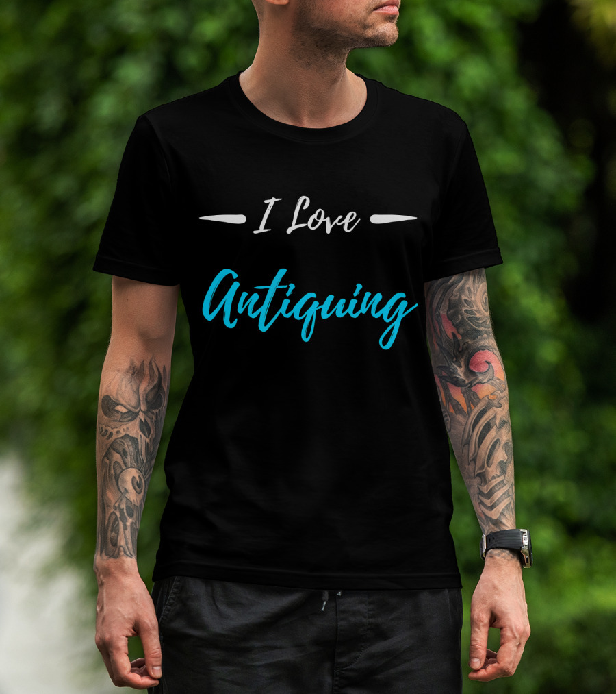 I Love Antiquing Funny Antique T-Shirt