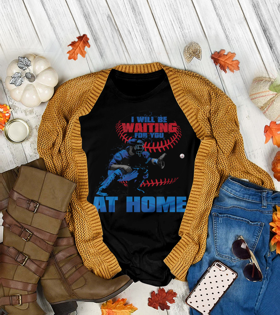 I Will Be Waiting For You At Home Catcher Baseball T-Shirt