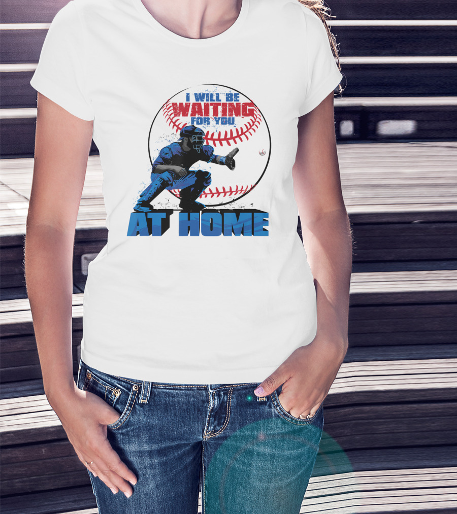 I Will Be Waiting For You At Home Catcher Baseball T-Shirt