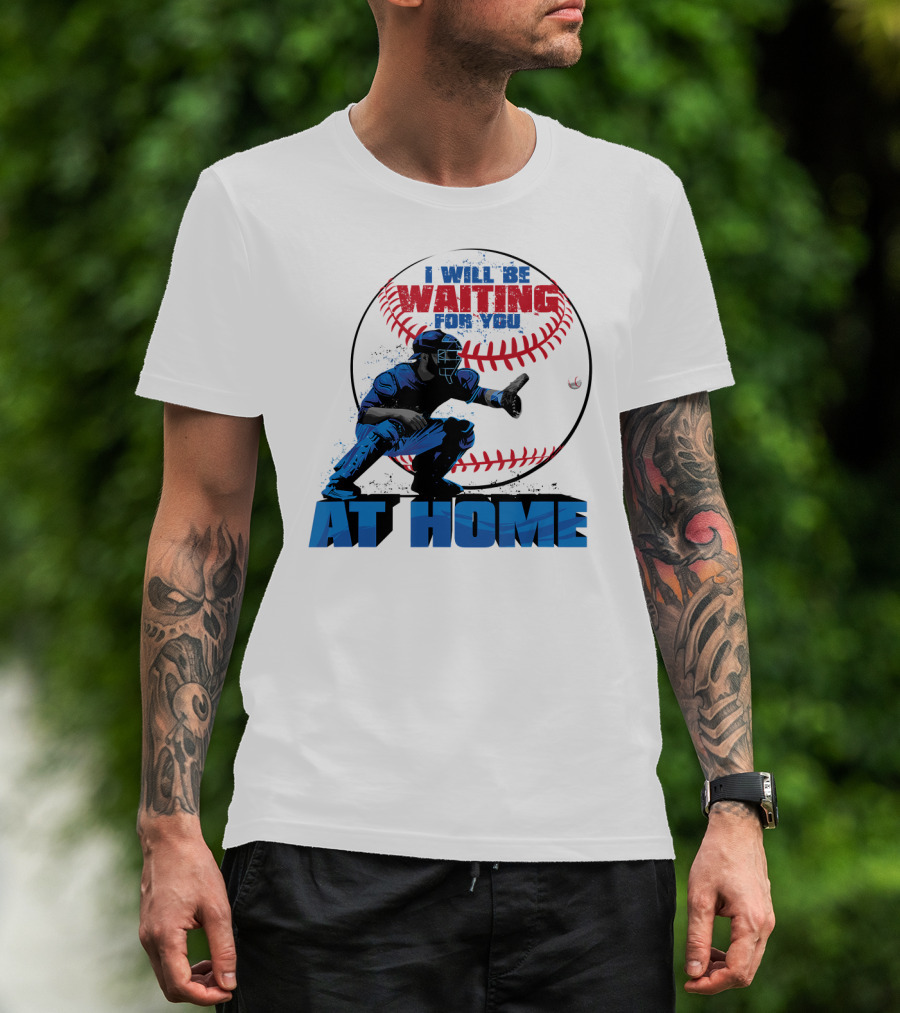 I Will Be Waiting For You At Home Catcher Baseball T-Shirt