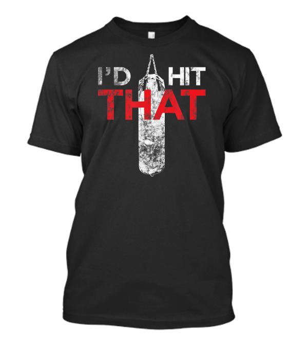I'D Hit That Boxing Punching Bag T-Shirt