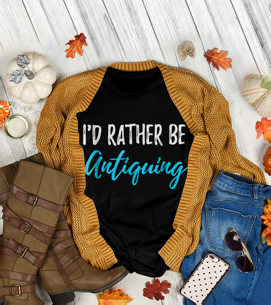 I’d Rather Be Antiquing T-Shirt