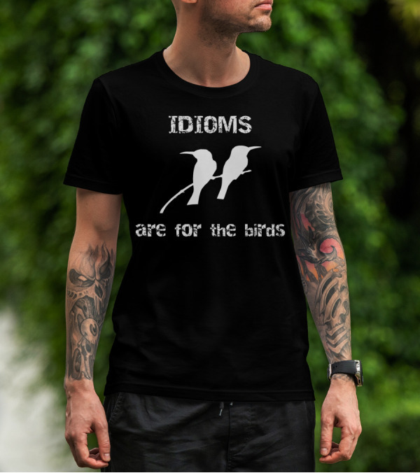Idioms Are For The Birds Funny Bird T-Shirt