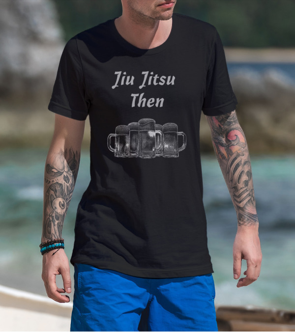Jiu Jitsu Then Beer BJJ Brazilian Jiu Jitsu T-Shirt