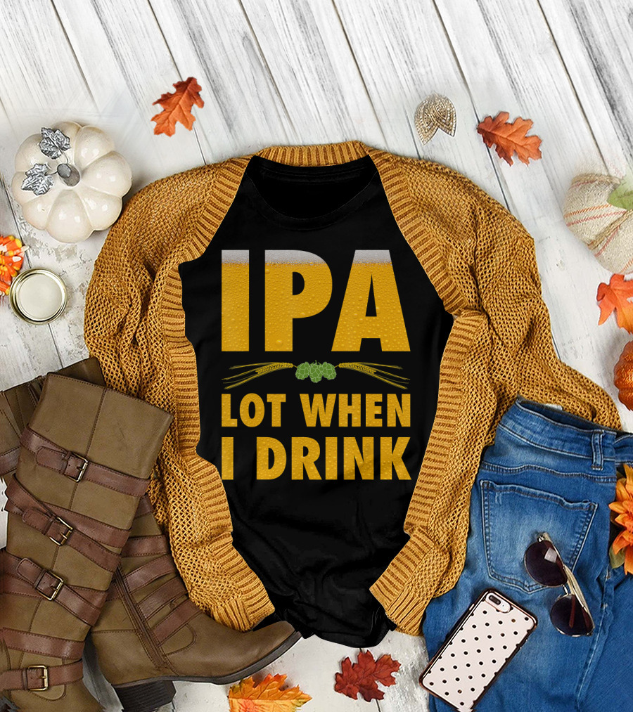 IPA Lot When I Drink Beer Hops and Barley T-Shirt