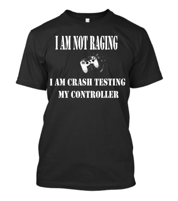 I Am Not Raging I Am Crash Testing My Controller T-Shirt