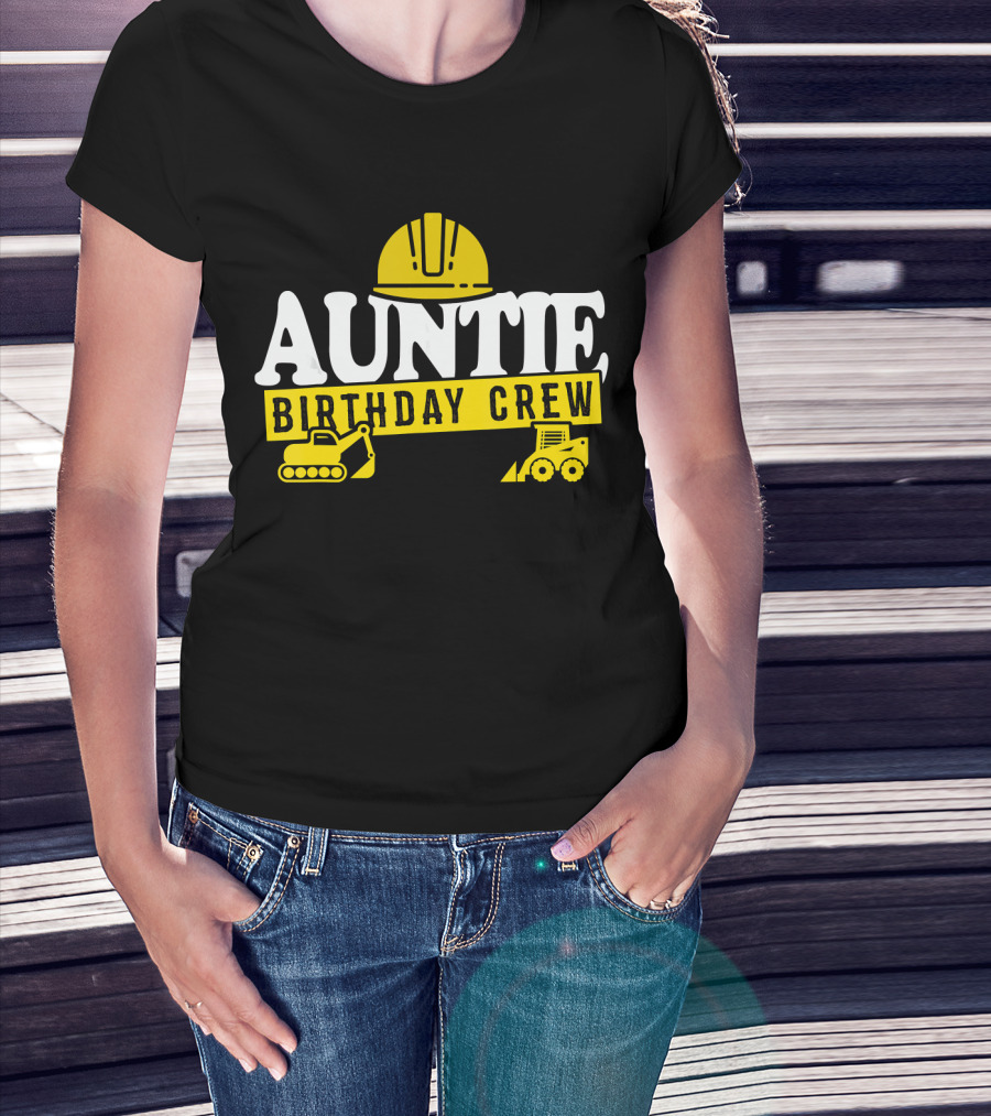 Auntie Birthday Crew Construction Hard Hat Digger Bulldozer T-Shirt