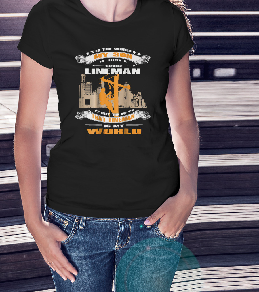 My Son Is Just A Lineman But To Me That Lineman Is My World Electrician Wireman T-Shirt