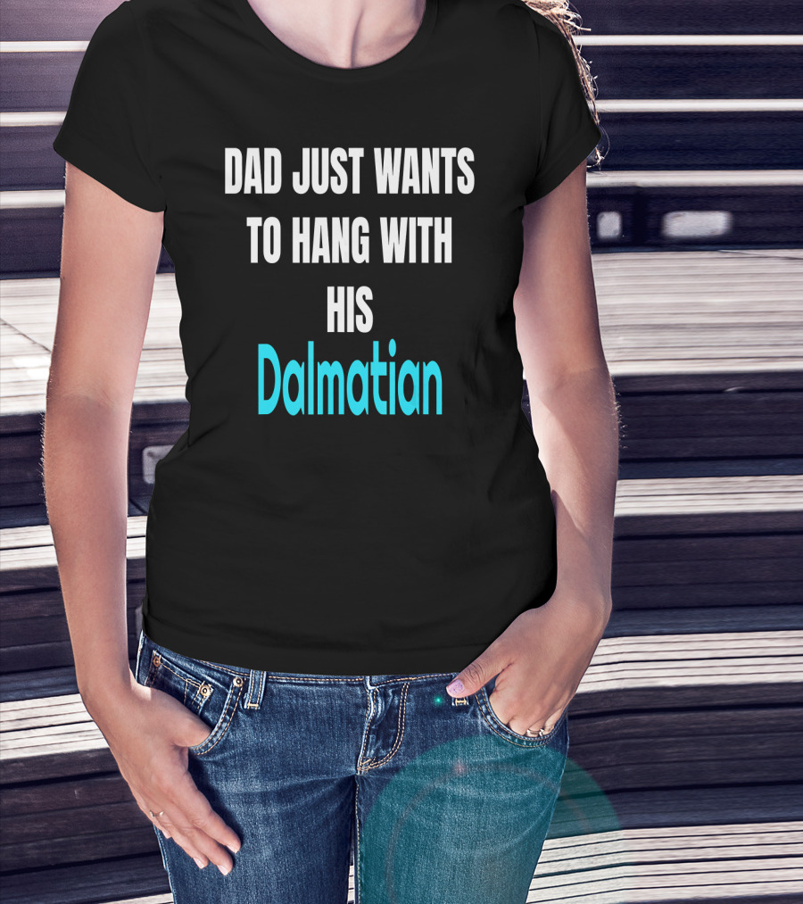 Dad Just Wants To Hang With His Dalmatian Dog Love T-Shirt
