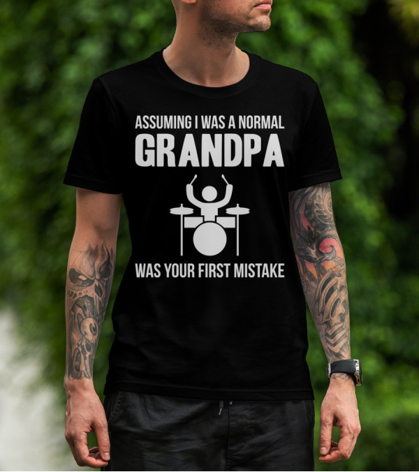 Assuming I Was A Normal Grandpa Was Your First Mistake Drummer T-Shirt