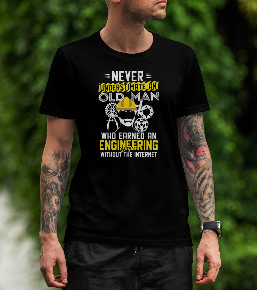 Never Underestimate An Old Man Who Earned An Engineering Degree Without The Internet T-Shirt