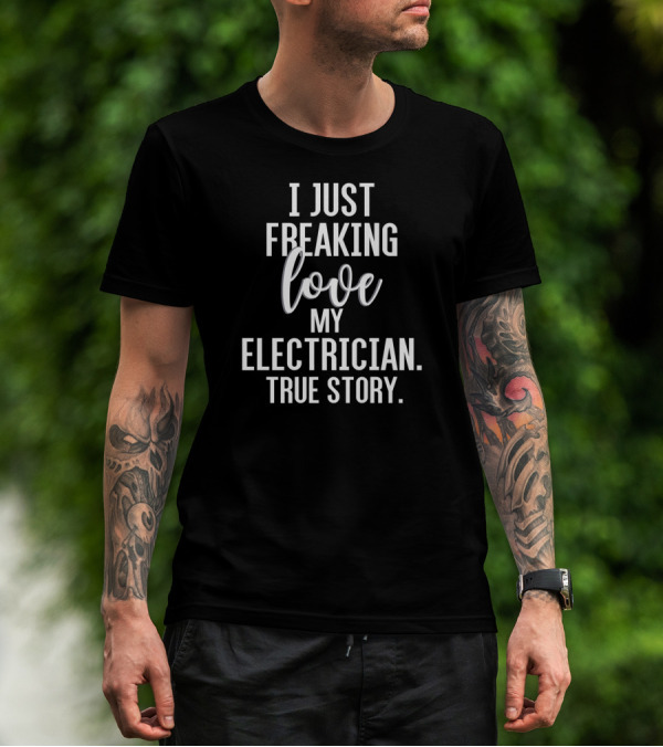 I Just Freaking Love My Electrician True Story T-Shirt