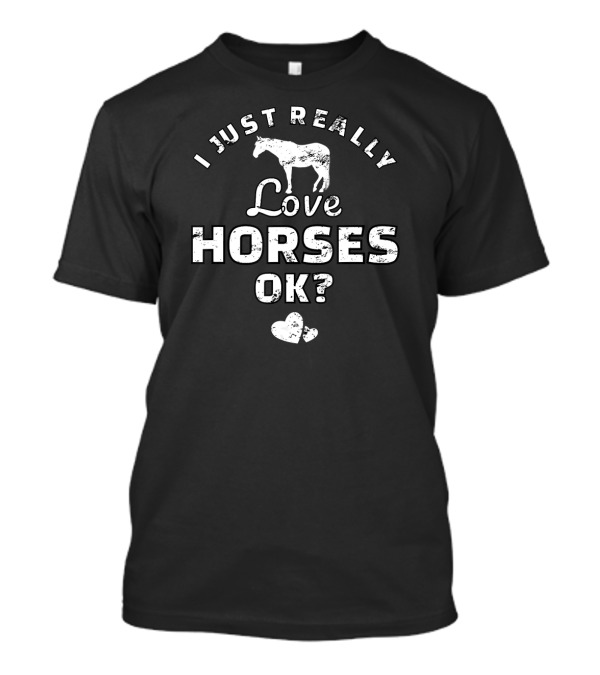 I Just Really Love Horses Ok? Love Heart Equestrian Horse Riding T-Shirt