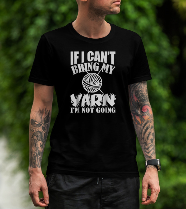 If I Can't Bring My Yarn I'm Not Going Funny Crochet T-Shirt