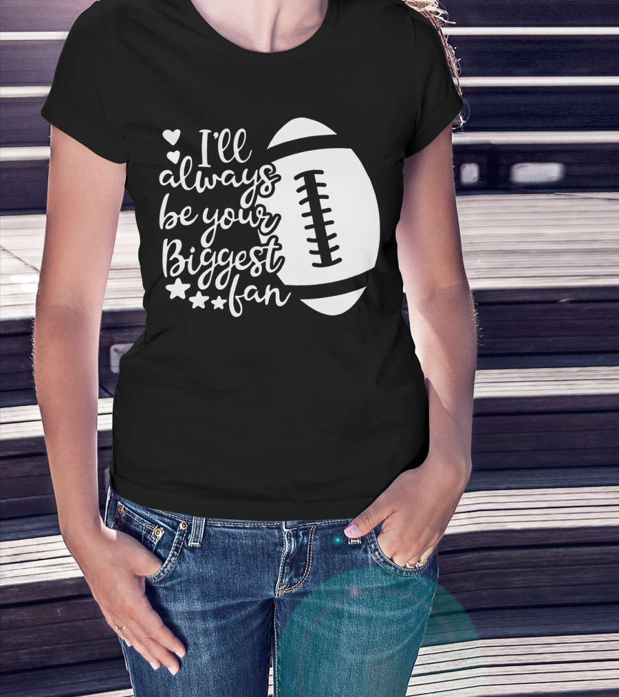 I'll Always Be Your Biggest Fan Football Hearts And Stars T-Shirt