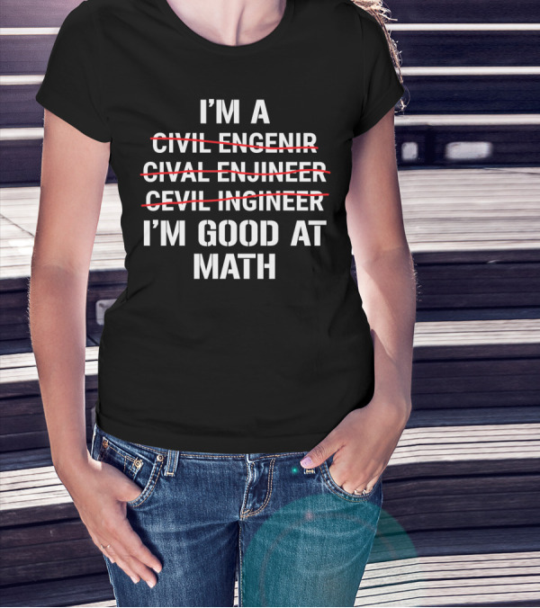 I'm A Civil Engineer I'm Good At Math Engenir Enjineer Ingineer T-Shirt