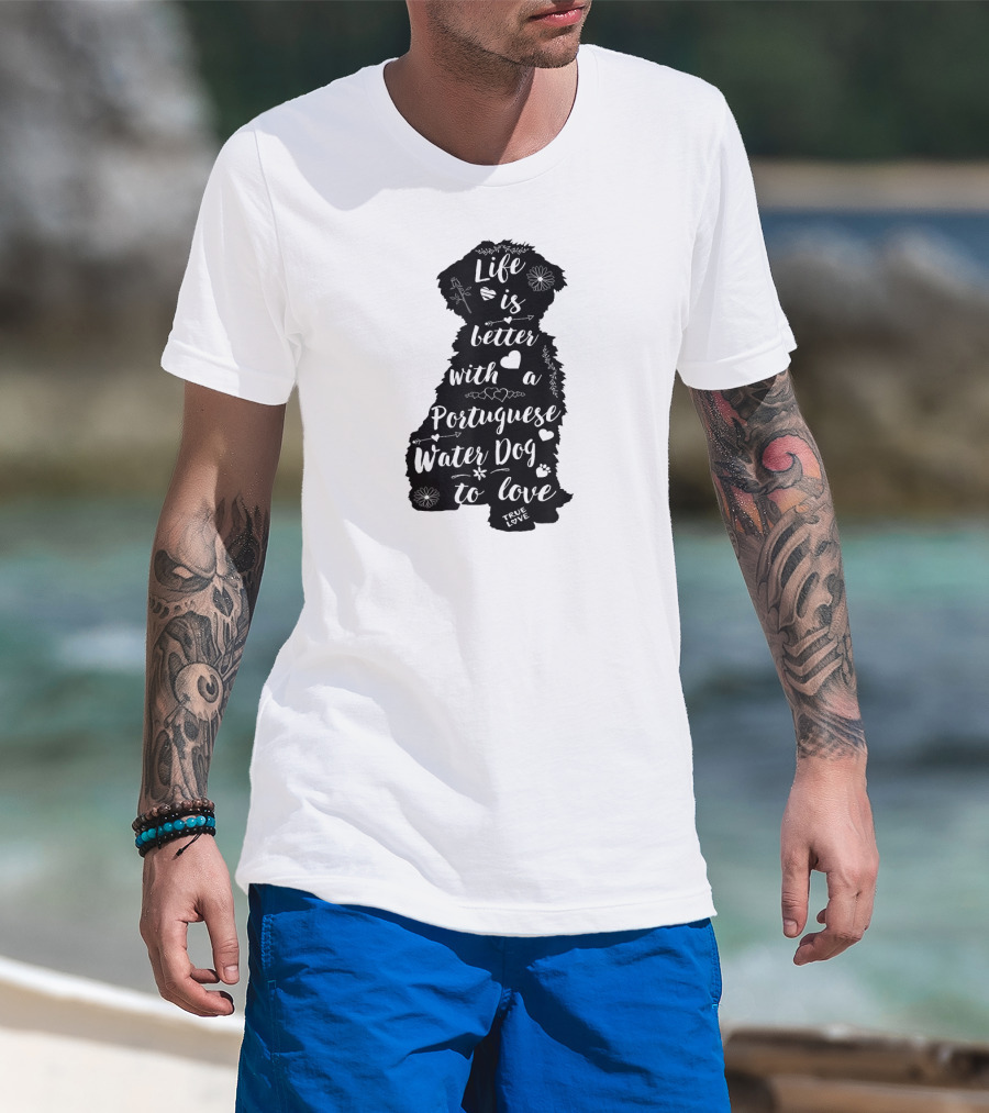 Life Is Better With A Portuguese Water Dog To Love True Love T-Shirt