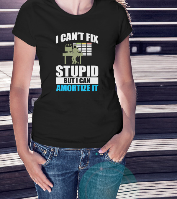I Can't Fix Stupid But I Can Amortize It Accountant CPA T-Shirt