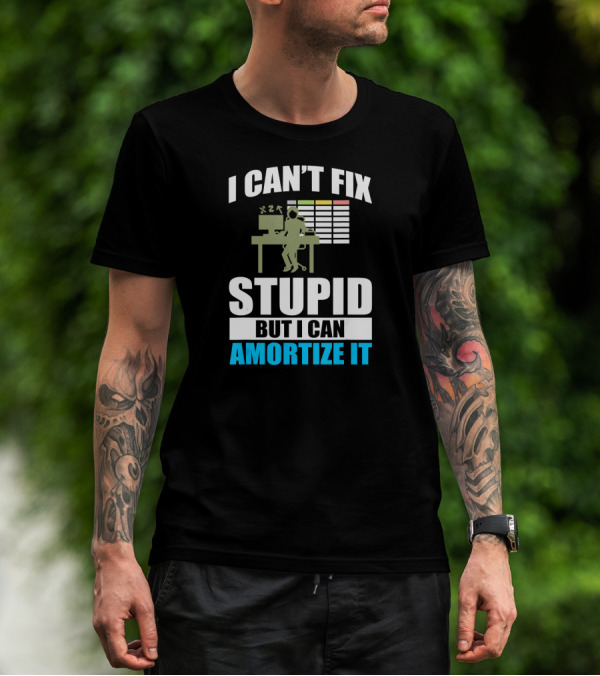 I Can't Fix Stupid But I Can Amortize It Accountant CPA T-Shirt