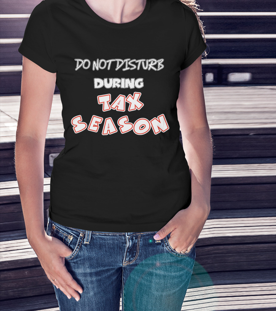 Do Not Disturb During Tax Season Accountant Funny CPA T-Shirt