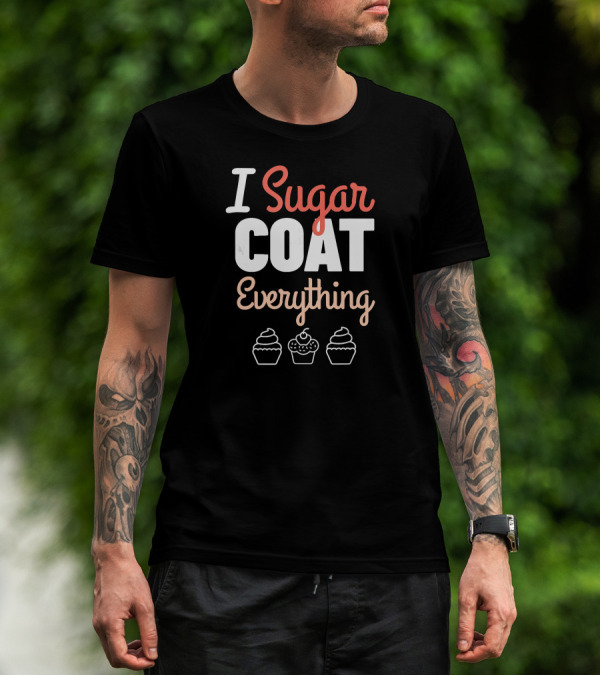 I Sugar Coat Everything Baker's Cupcake T-Shirt