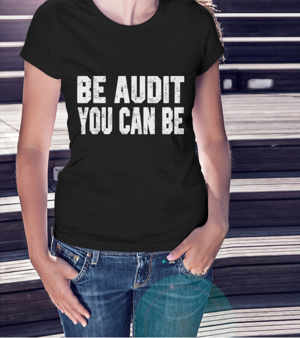Be Audit You Can Be Accounting Fun T-Shirt