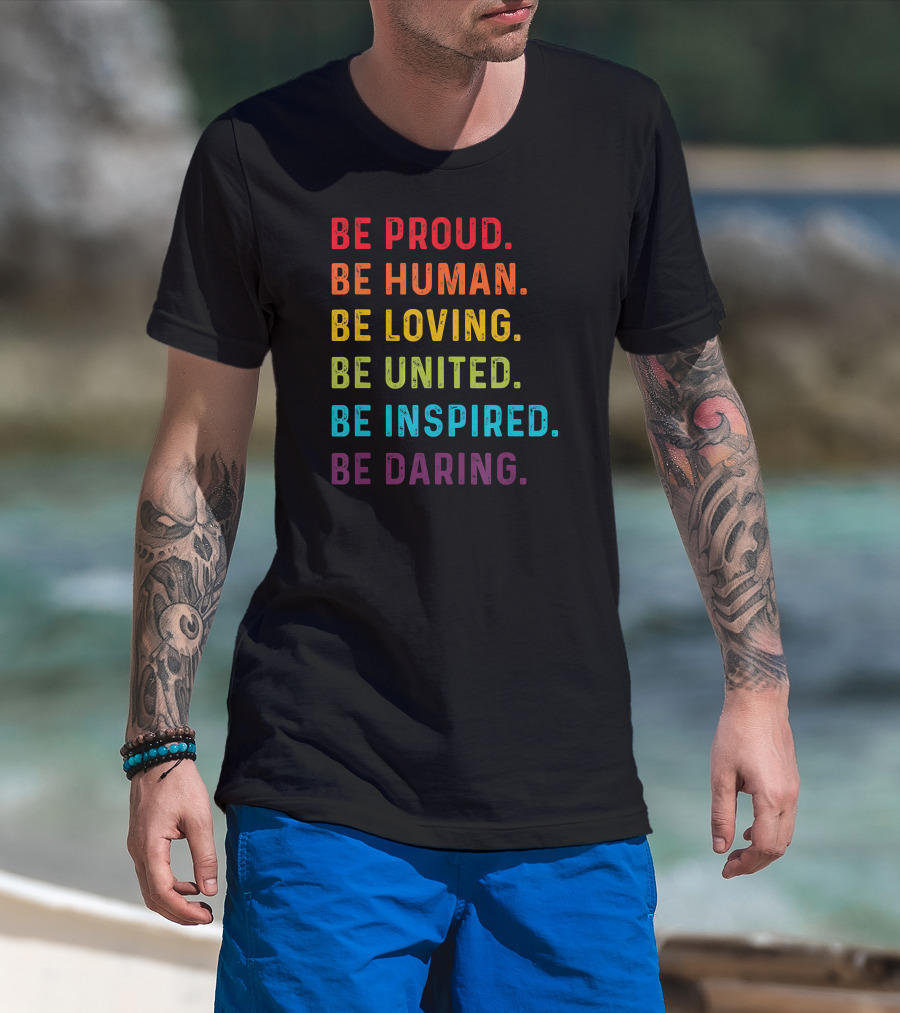 Be Proud Be Human Be Loving Be United Be Inspired Be Daring T-Shirt