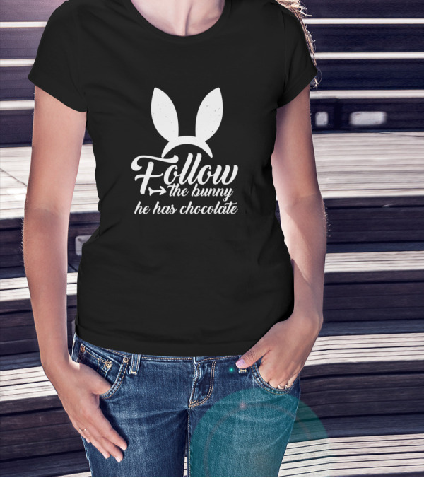 Easter Follow The Bunny He Has Chocolate Bunny Ears T-Shirt