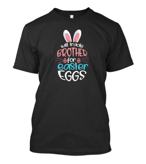 Will Trade Brother For Easter Eggs With Bunny Ears And Easter Day Colors T-Shirt