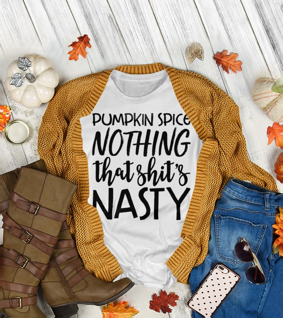 Pumpkin Spice Nothing That Shit's Nasty T-Shirt
