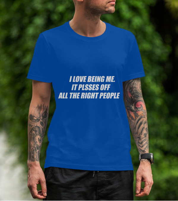 I Love Being Me It Pisses Off All The Right People T-Shirt