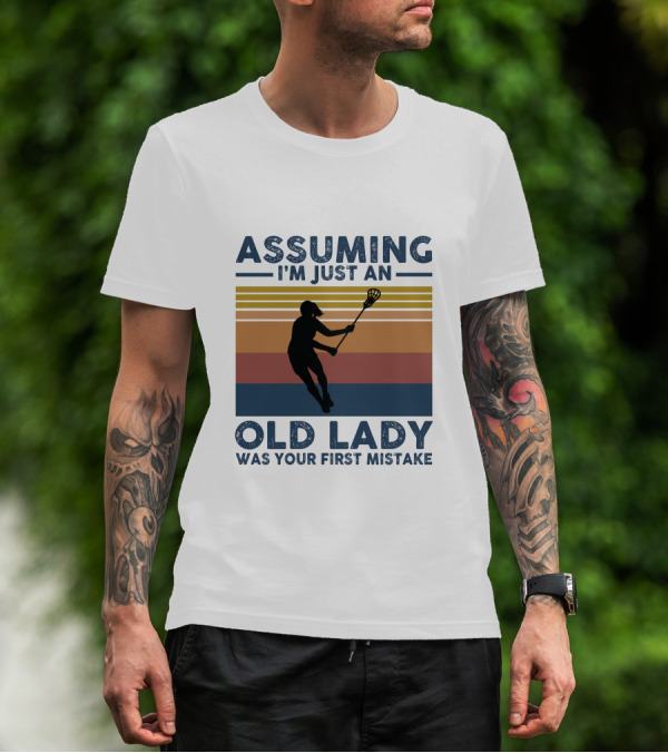 ASSUMING I'M JUST AN OLD LADY WAS YOUR FIRST MISTAKE LACROSSE T-Shirt