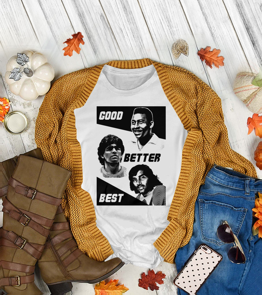 Good Better Best Pelé Maradona George Best T-Shirt