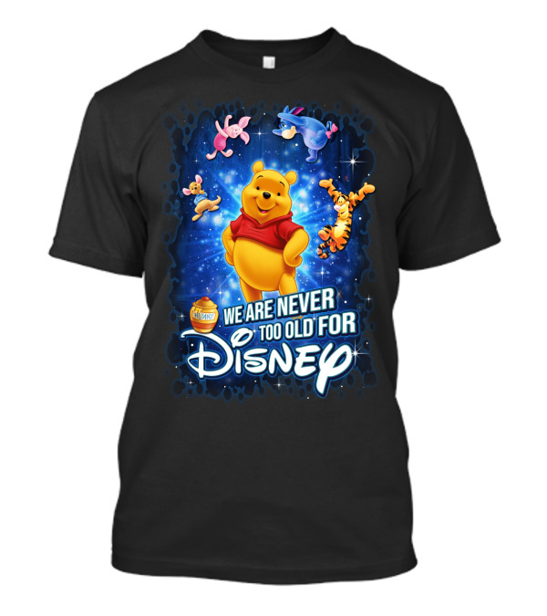 We Are Never Too Old For Disney Pooh Tigger Eeyore Piglet Hunny T-Shirt