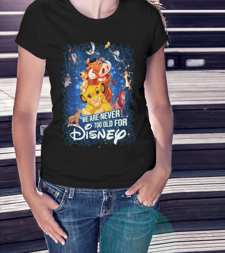We Are Never Too Old For Disney The Lion King Characters T-Shirt