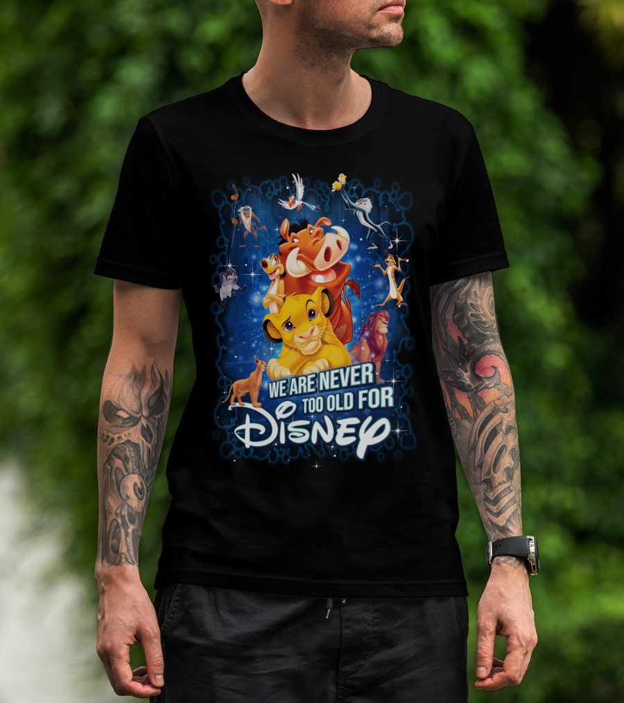 We Are Never Too Old For Disney The Lion King Characters T-Shirt