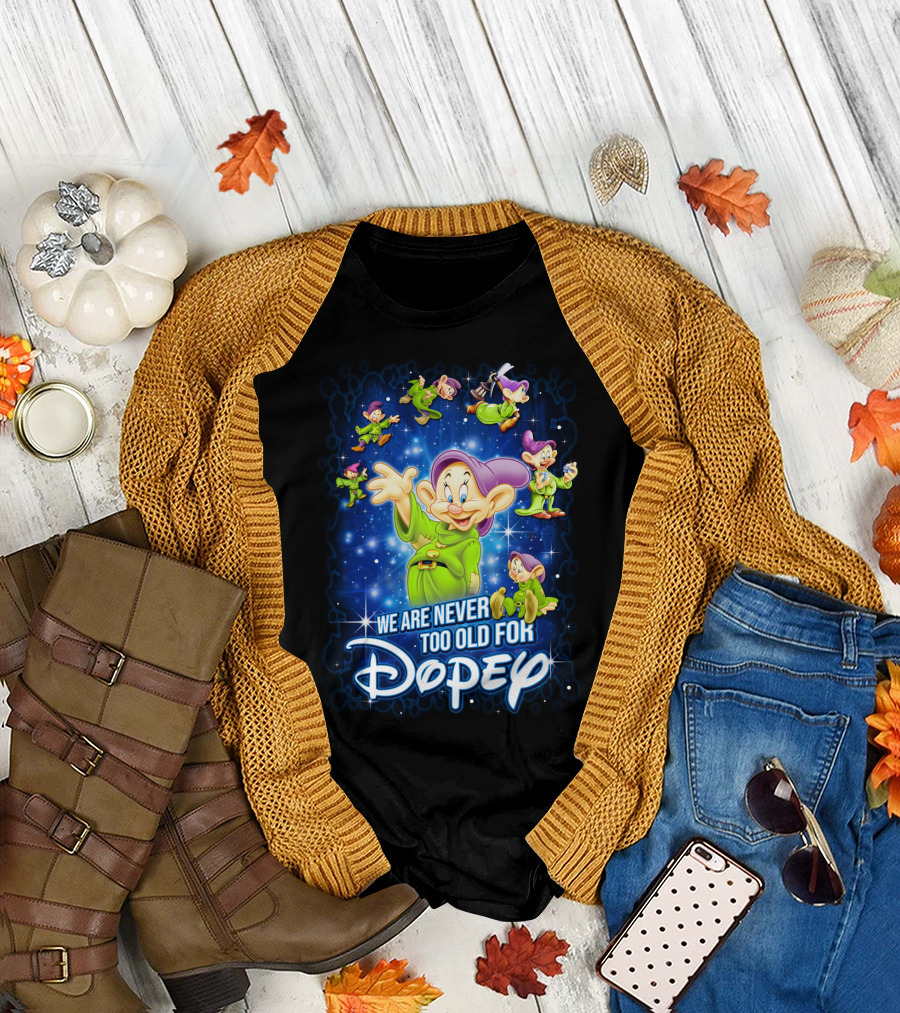 WE ARE NEVER TOO OLD FOR DOPEY T-Shirt