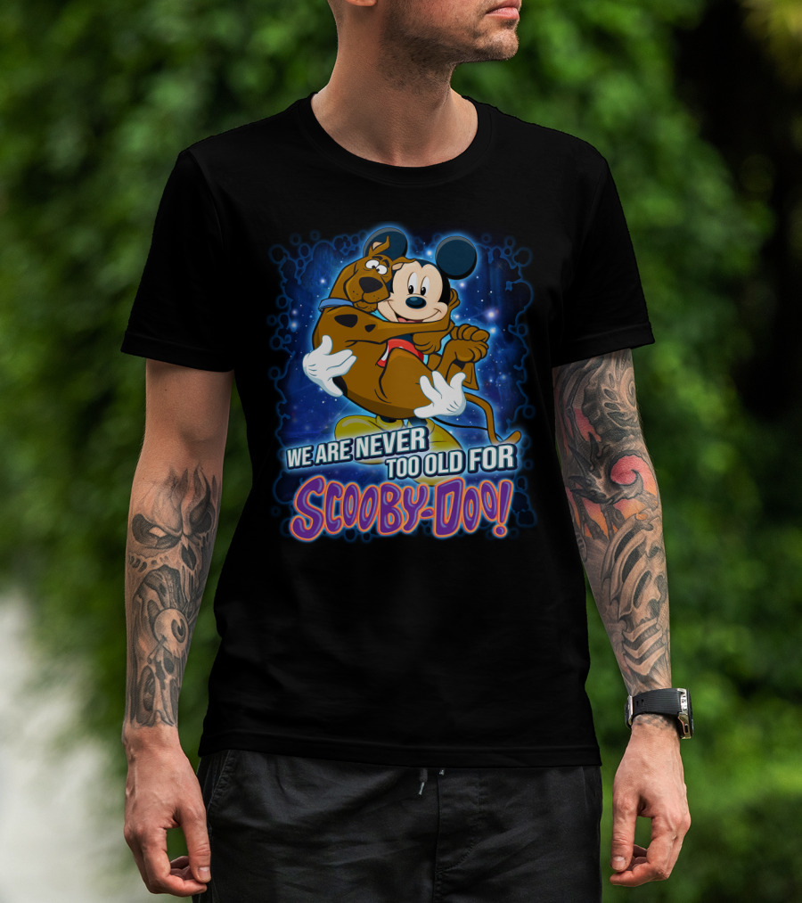 We Are Never Too Old For Scooby-Doo Mickey Mouse Hugging Scooby Doo T-Shirt